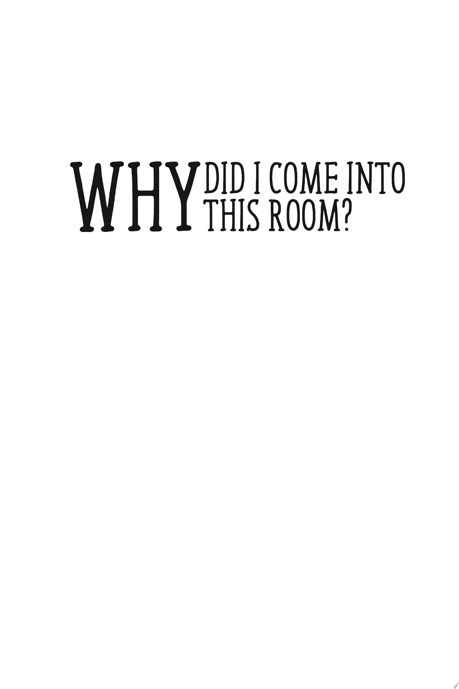Cover of WHY DID I COME INTO THIS ROOM?