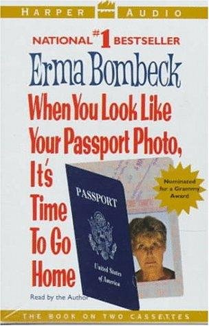 Cover of WHEN YOU LOOK LIKE YOUR PASSPORT PHOTO, IT'S TIME TO GO HOME